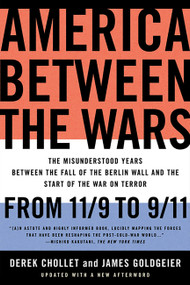 America Between the Wars (From 11/9 to 9/11; The Misunderstood Years Between the Fall of the Berlin Wall and the Start of the War on Terror) by Derek Chollet, James Goldgeier, 9781586487058