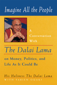 Imagine All the People (A Conversation with the Dalai Lama on Money, Politics, and Life As It Could Be) by Dalai Lama, Fabien Ouaki, Anne Benson, 9780861711505