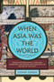 When Asia Was the World (Traveling Merchants, Scholars, Warriors, and Monks Who Created the ""Riches of the ""East"") by Stewart Gordon, 9780306817397
