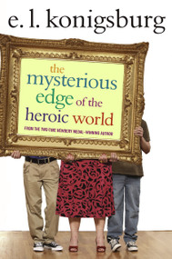 The Mysterious Edge of the Heroic World by E.L. Konigsburg, 9781416949725