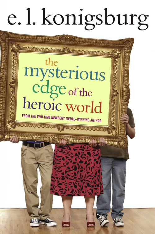 The Mysterious Edge of the Heroic World by E.L. Konigsburg, 9781416949725