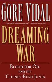 Dreaming War (Blood for Oil and the Cheney-Bush Junta) by Gore Vidal, 9781560255024