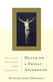 Death On A Friday Afternoon (Meditations On The Last Words Of Jesus From The Cross) by Richard John Neuhaus, 9780465049332