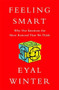 Feeling Smart (Why Our Emotions Are More Rational Than We Think) by Eyal Winter, 9781610394901