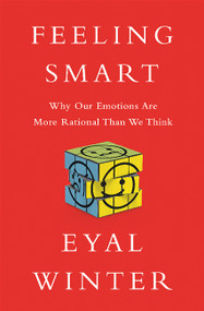Feeling Smart (Why Our Emotions Are More Rational Than We Think) by Eyal Winter, 9781610394901