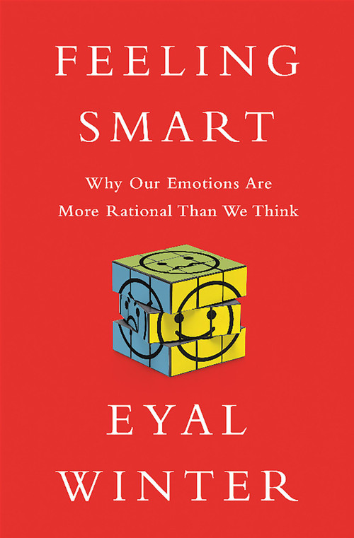 Feeling Smart (Why Our Emotions Are More Rational Than We Think) by Eyal Winter, 9781610394901