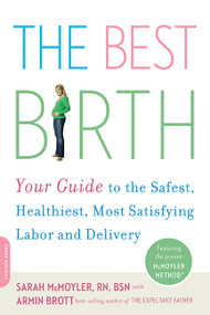 The Best Birth (Your Guide to the Safest, Healthiest, Most Satisfying Labor and Delivery) by Sarah McMoyler, Armin Brott, 9780738211213