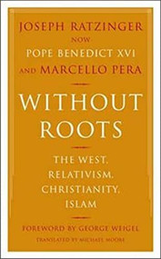 Without Roots (Europe, Relativism, Christianity, Islam) by Joseph Ratzinger, Marcello Pera, 9780465006274