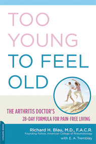 Too Young to Feel Old (The Arthritis Doctor's 28-Day Formula for Pain-Free Living) by Richard Blau, E. A. Tremblay, 9780738211152