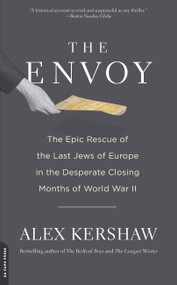The Envoy (The Epic Rescue of the Last Jews of Europe in the Desperate Closing Months of World War II) by Alex Kershaw, 9780306820434