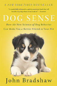 Dog Sense (How the New Science of Dog Behavior Can Make You A Better Friend to Your Pet) by John Bradshaw, 9780465053742