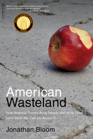American Wasteland (How America Throws Away Nearly Half of Its Food (and What We Can Do About It)) by Jonathan Bloom, 9780738215280