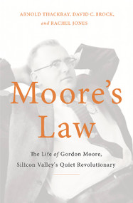 Moore's Law (The Life of Gordon Moore, Silicon Valley's Quiet Revolutionary) by Arnold Thackray, David C. Brock, Rachel Jones, 9780465055647