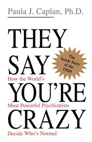 They Say You're Crazy (How The World's Most Powerful Psychiatrists Decide Who's Normal) by Paula J. Caplan, 9780201488326