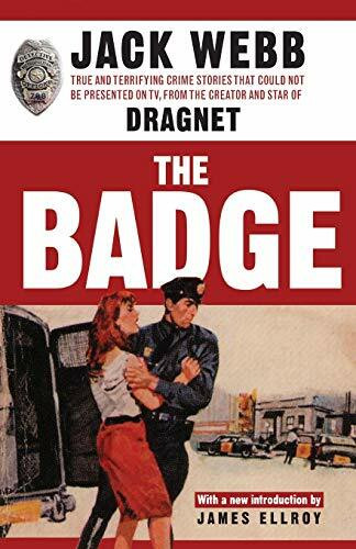 The Badge (True and Terrifying Crime Stories That Could Not Be Presented on TV, from the Creator and Star of Dragnet) by Jack Webb, James Ellroy, 9781560256885