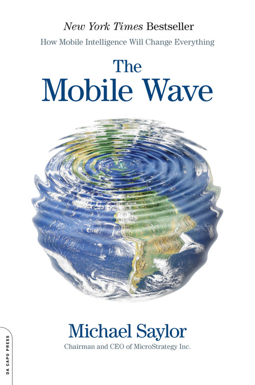 The Mobile Wave (How Mobile Intelligence Will Change Everything) by Michael J. Saylor, 9780306822537
