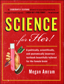 Science...For Her! (A politically, scientifically, and anatomically incorrect textbook beautifully tailored for the female brain) by Megan Amram, 9781476757896