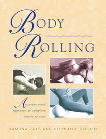 Body Rolling (An Experiential Approach to Complete Muscle Release) by Yamuna Zake, Stephanie Golden, 9780892817306