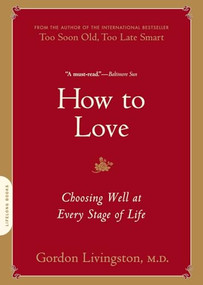 How to Love (Choosing Well at Every Stage of Life) by Gordon Livingston, 9780738213873