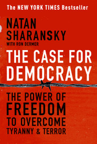 The Case For Democracy (The Power of Freedom to Overcome Tyranny and Terror) by Natan Sharansky, Ron Dermer, 9781586483548