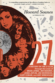 27 (A History of the 27 Club through the Lives of Brian Jones, Jimi Hendrix, Janis Joplin, Jim Morrison, Kurt Cobain, and Amy Winehouse) by Howard Sounes, 9780306823688