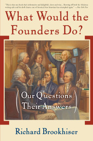 What Would the Founders Do? (Our Questions, Their Answers) by Richard Brookhiser, 9780465008209
