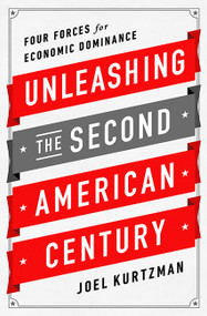 Unleashing the Second American Century (Four Forces for Economic Dominance) by Joel Kurtzman, 9781610393096