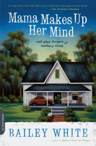 Mama Makes Up Her Mind (And Other Dangers of Southern Living) by Bailey White, 9780306818028