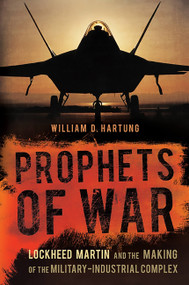 Prophets of War (Lockheed Martin and the Making of the Military-Industrial Complex) by William D Hartung, 9781568586977