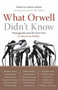 What Orwell Didn't Know by Andras Szanto, 9781586485603