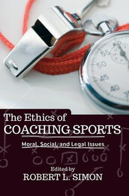 The Ethics of Coaching Sports (Moral, Social and Legal Issues) by Robert L. Simon, 9780813346083
