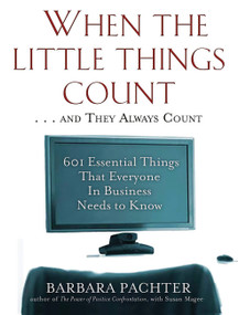 When the Little Things Count . . . and They Always Count (601 Essential Things That Everyone In Business Needs to Know) by Barbara Pachter, 9781569242902