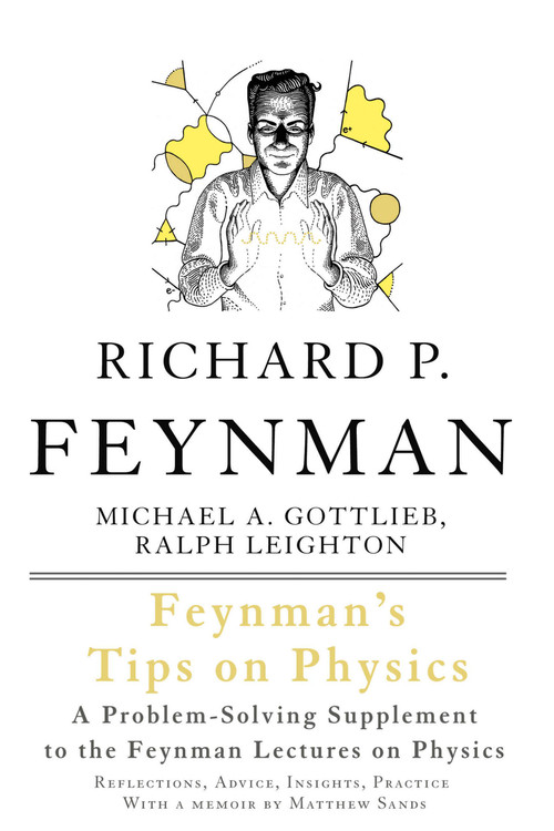 Feynman's Tips on Physics (Reflections, Advice, Insights, Practice) by Richard P. Feynman, Michael A Gottlieb, Ralph Leighton, 9780465027972