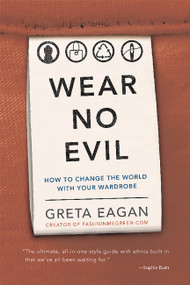 Wear No Evil (How to Change the World with Your Wardrobe) by Greta Eagan, 9780762451272