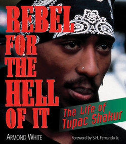 Rebel for the Hell of It (The Life of Tupac Shakur) by Armond White, S. H. Fernando Jr., 9781560254614