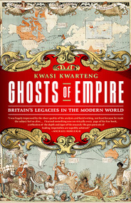 Ghosts of Empire (Britain's Legacies in the Modern World) by Kwasi Kwarteng, 9781610392327