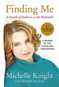 Finding Me (A Decade of Darkness, a Life Reclaimed: A Memoir of the Cleveland Kidnappings) by Michelle Knight, Michelle Burford, 9781602862791