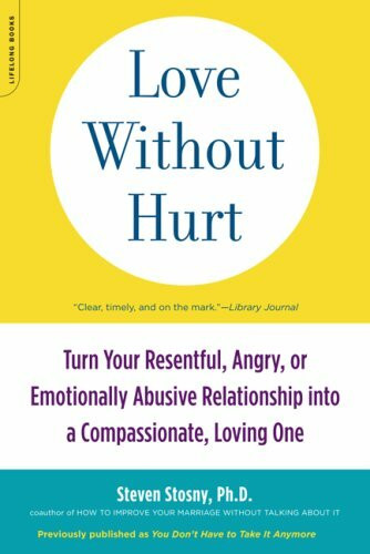 Love Without Hurt (Turn Your Resentful, Angry, or Emotionally Abusive Relationship into a Compassionate, Loving One) by Steven Stosny, 9781600940736