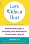 Love Without Hurt (Turn Your Resentful, Angry, or Emotionally Abusive Relationship into a Compassionate, Loving One) by Steven Stosny, 9781600940736