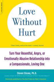 Love Without Hurt (Turn Your Resentful, Angry, or Emotionally Abusive Relationship into a Compassionate, Loving One) by Steven Stosny, 9781600940736