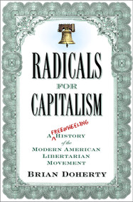 Radicals for Capitalism (A Freewheeling History of the Modern American Libertarian Movement) by Brian Doherty, 9781586485726