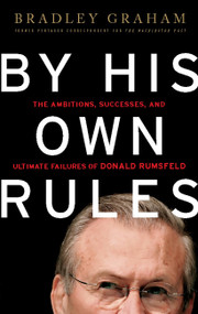 By His Own Rules (The Ambitions, Successes, and Ultimate Failures of Donald Rumsfeld) by Bradley Graham, 9781586487102