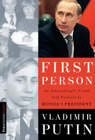 First Person (An Astonishingly Frank Self-Portrait by Russia's President Vladimir Putin) by Vladimir Putin, Nataliya Gevorkyan, Natalya Timakova, Andrei Kolesnikov, 9781586480189