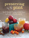Preserving by the Pint (Quick Seasonal Canning for Small Spaces from the author of Food in Jars) by Marisa McClellan, 9780762449682