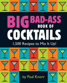 Big Bad-Ass Book of Cocktails (1,500 Recipes to Mix It Up!) by Running Press, Running Press, 9780762438396