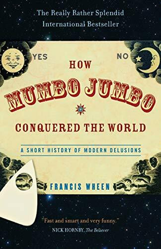 How Mumbo-Jumbo Conquered the World (A Short History of Modern Delusions) by Francis Wheen, 9781586483487
