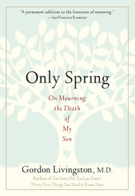 Only Spring (On Mourning the Death of My Son) by Gordon Livingston, 9781569243510