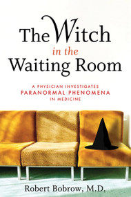 The Witch in the Waiting Room (A Physician Investigates Paranormal Phenomena in Medicine) by Robert S. Bobrow, 9781560258148