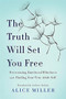 The Truth Will Set You Free (Overcoming Emotional Blindness and Finding Your True Adult Self) by Alice Miller, 9780465045853