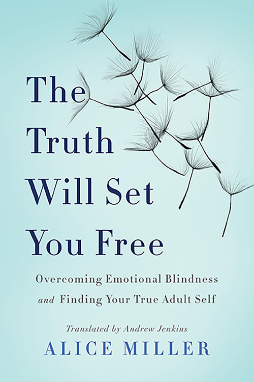 The Truth Will Set You Free (Overcoming Emotional Blindness and Finding Your True Adult Self) by Alice Miller, 9780465045853